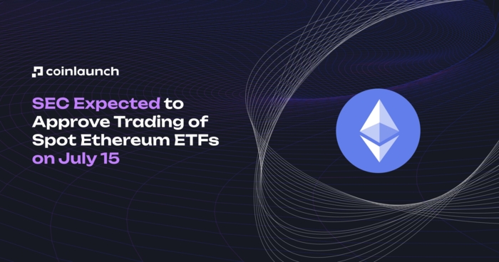 SEC Expected to Approve Trading of Spot Ethereum ETFs on July 15