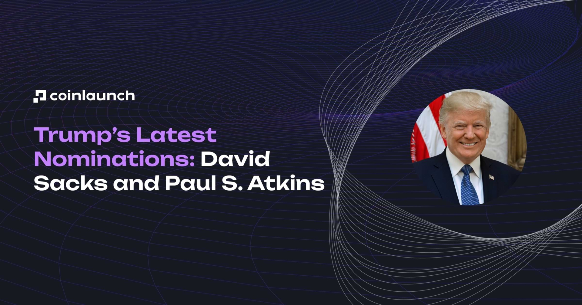 Trump’s Latest Nominations: David Sacks and Paul S. Atkins