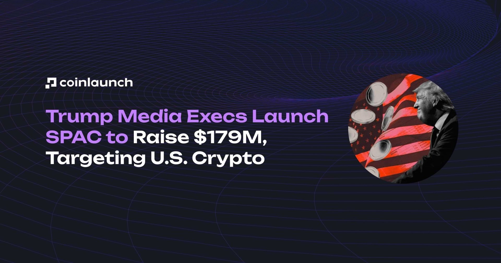 Trump Media Executives Launch $179M SPAC to Target Crypto & Data Security Firms
