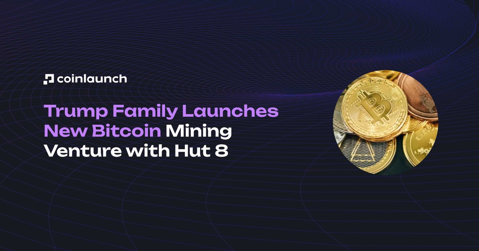 Trump Family Partners with Hut 8 to Launch Major Bitcoin Mining Venture